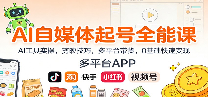 AI自媒体起号全能课:AI工具实操,剪映技巧,多平台带货,0基础快速变现