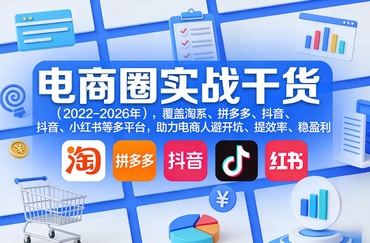 电商圈实战干货（2023-2026年），覆盖淘系、拼多多、抖音、小红书等多平台，助力电商人避开坑、提效率、稳盈利（更新06月29日）