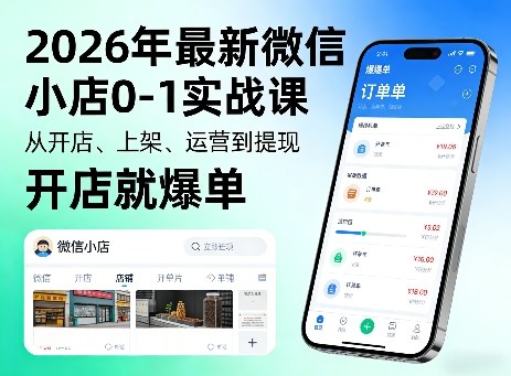 2026年最新微信小店0-1实战课，从开店、上架、运营到提现，开店就爆单