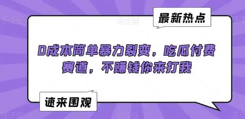 0成本简单暴力裂变，吃瓜付费赛道，不赚钱你来打我【揭秘】