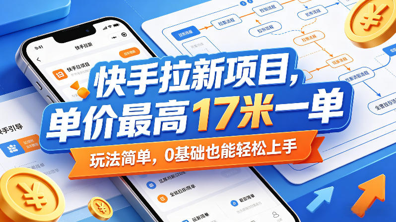 快手拉新项目，单价最高17米一单，玩法简单，0基础也能轻松上手(更新6月)