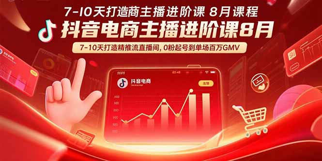 抖音电商主播进阶课8月 7-10天打造精准推流直播间，0粉起号到单场百万GMV