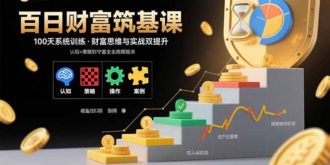 百日财富筑基课：认知+策略+实操+案例拆解 实现从创富到守富全周期能力