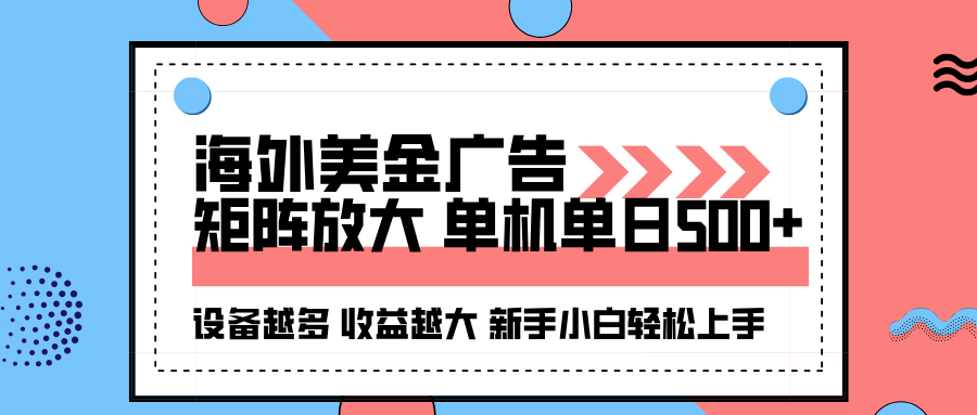 海外美金广告全自动挂机，单机单日500+可矩阵放大设备越多收益越大，新…