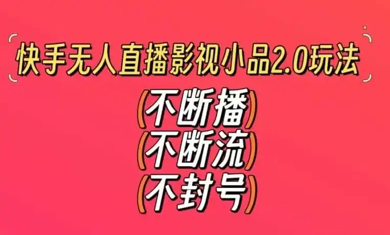 快手无人直播影视小品2.0玩法，不断流，不封号，不需要会剪辑，每天能稳定500-1000+【揭秘】